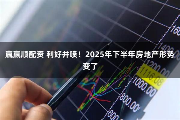 赢赢顺配资 利好井喷！2025年下半年房地产形势变了