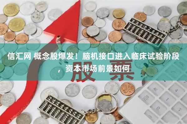 信汇网 概念股爆发！脑机接口进入临床试验阶段，资本市场前景如何