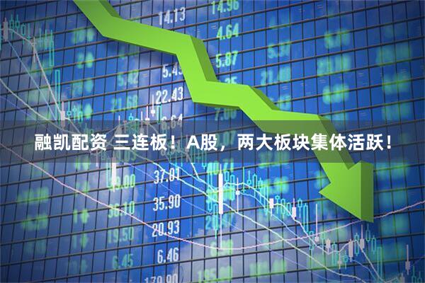 融凯配资 三连板！A股，两大板块集体活跃！