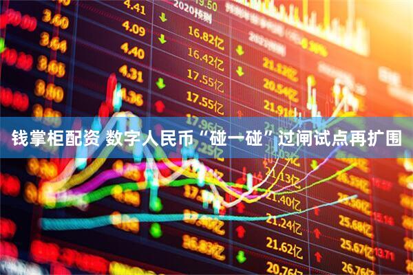 钱掌柜配资 数字人民币“碰一碰”过闸试点再扩围