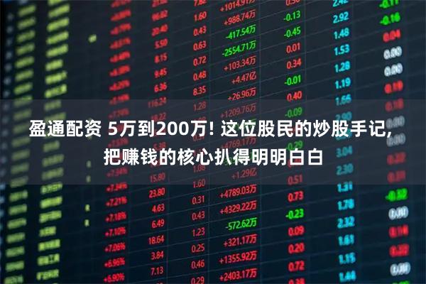 盈通配资 5万到200万! 这位股民的炒股手记, 把赚钱的核心扒得明明白白