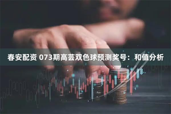 春安配资 073期高芸双色球预测奖号：和值分析